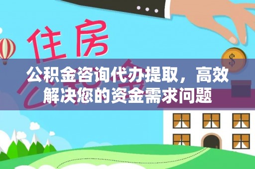 肇州公积金咨询代办提取，高效解决您的资金需求问题