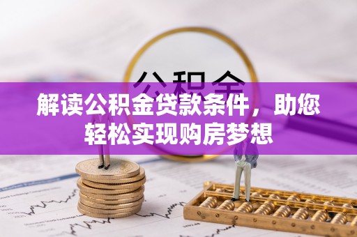 肇州解读公积金贷款条件，助您轻松实现购房梦想