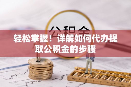 肇州轻松掌握！详解如何代办提取公积金的步骤
