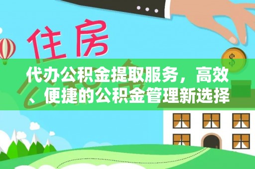 肇州代办公积金提取服务，高效、便捷的公积金管理新选择