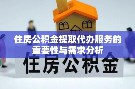 肇州住房公积金提取代办服务的重要性与需求分析