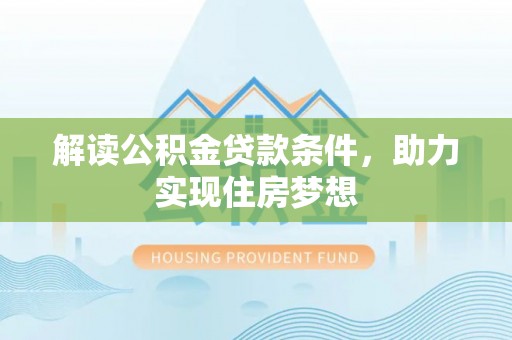 肇州解读公积金贷款条件，助力实现住房梦想