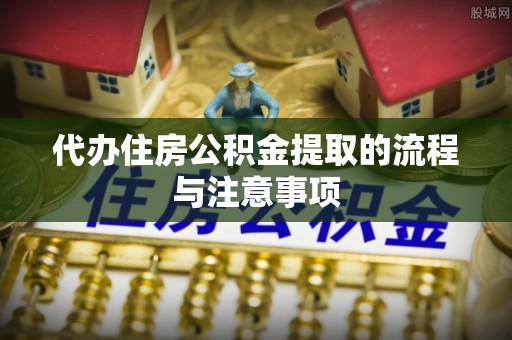 肇州代办住房公积金提取的流程与注意事项