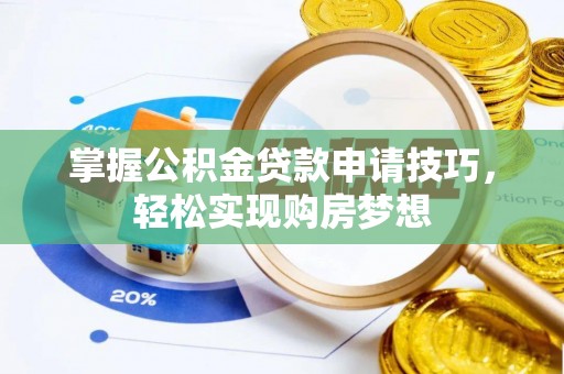 肇州掌握公积金贷款申请技巧，轻松实现购房梦想