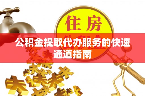 肇州公积金提取代办服务的快速通道指南
