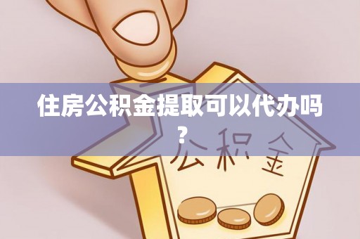 肇州住房公积金提取可以代办吗？