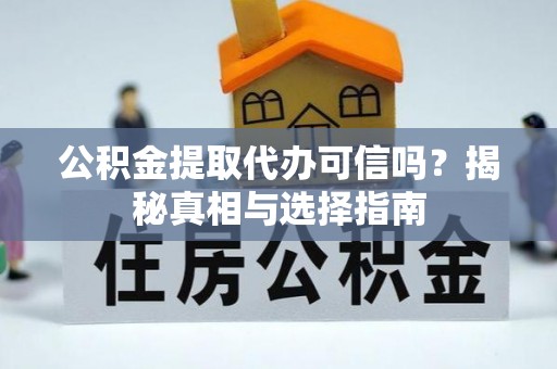 肇州公积金提取代办可信吗？揭秘真相与选择指南