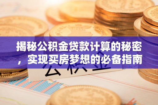 肇州揭秘公积金贷款计算的秘密，实现买房梦想的必备指南