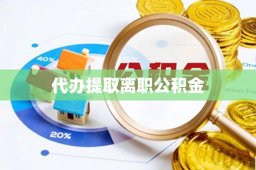肇州代办提取离职公积金