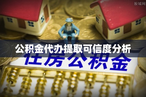 肇州公积金代办提取可信度分析