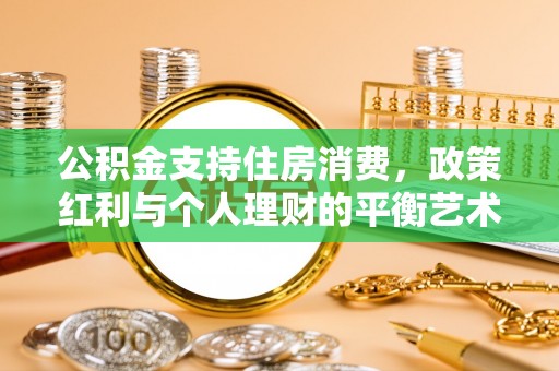 肇州公积金支持住房消费，政策红利与个人理财的平衡艺术