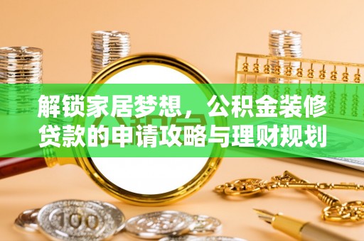 肇州解锁家居梦想，公积金装修贷款的申请攻略与理财规划