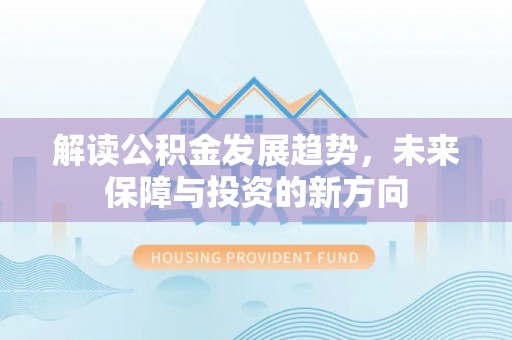 肇州解读公积金发展趋势，未来保障与投资的新方向