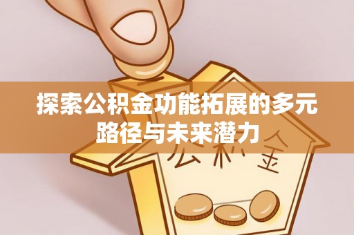 肇州探索公积金功能拓展的多元路径与未来潜力