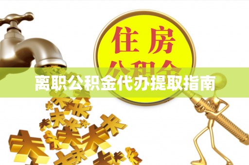 肇州离职公积金代办提取指南