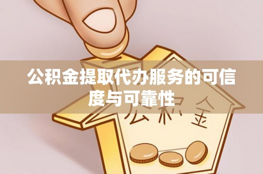 肇州公积金提取代办服务的可信度与可靠性